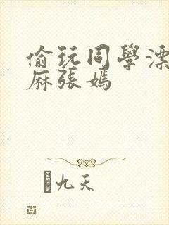 偷玩同学漂亮麻麻张嫣封面