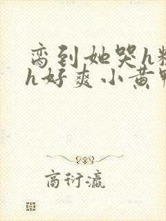 脔到她哭h粗话h好爽小黄鸭