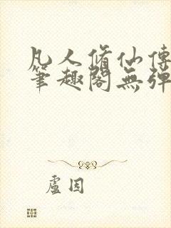 凡人修仙传小说笔趣阁无弹窗