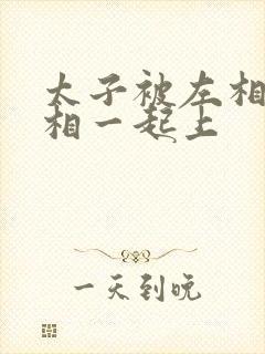 太子被左相和右相一起上封面