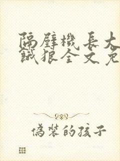 隔壁机长大叔是饿狼全文免费阅读
