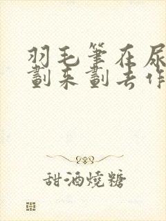 羽毛笔在尿孔里划来划去作文