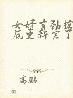 女婿有劲枪枪到底更新完了吗