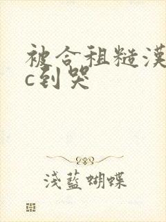 被合租糙汉室友c到哭