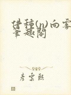 借种(n)向雾笔趣阁