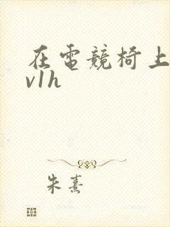 在电竞椅上做1v1h封面