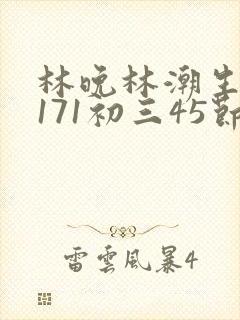 林晚林潮生if171初三45节
