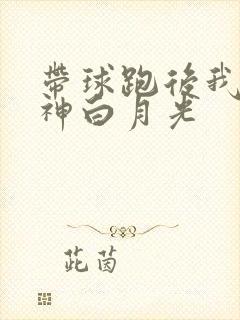 带球跑后我成男神白月光