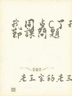 我同桌C了我一节课问题