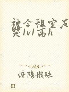 被合租室友禽到哭1v1高h