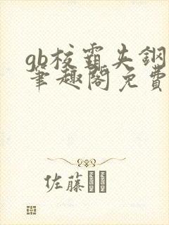 gb校霸夹钢笔笔趣阁免费的