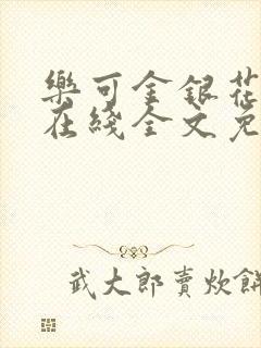 乐可金银花露鹭在线全文免费阅读笔趣阁打火