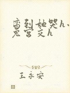 脔到她哭h小白兔宫交h封面
