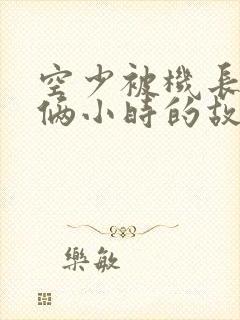 空少被机长狂躁俩小时的故事封面