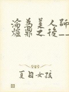 沦为美人师兄的炉鼎之后__