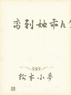 脔到她乖h失贞
