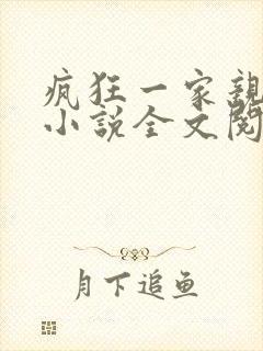 疯狂一家亲陈雪小说全文阅读