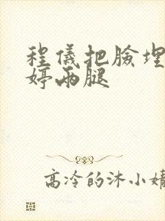 程仪把脸埋进秀婷两腿