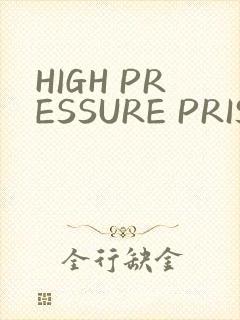 HIGH PRESSURE PRISON
