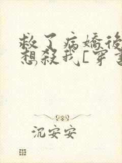救了病娇后他总想杀我[穿书]