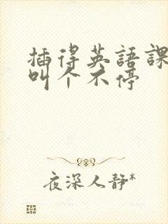 插得英语课代表叫个不停