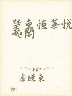 楚东恒华悦然笔趣阁