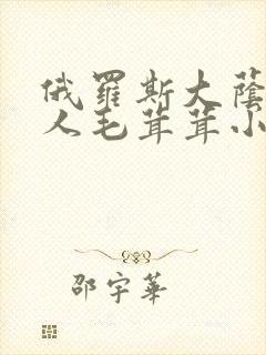 俄罗斯大荫蒂女人毛茸茸小说