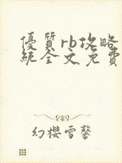 优质rb攻略系统全文免费阅读