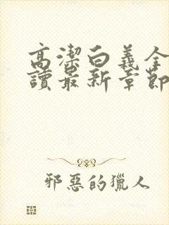 高洁白义全文阅读最新章节免费阅读