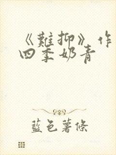 《难抑》作者:四季奶青