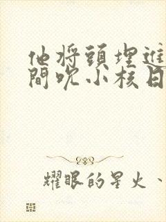 他将头埋进双腿间吮小核日本