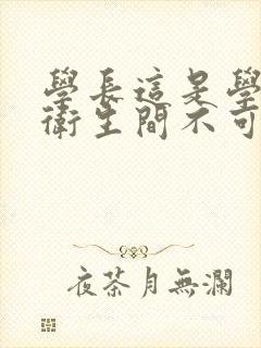 学长这是学校的卫生间不可以