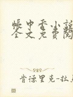 帐中香小说在线全文免费阅读无弹窗