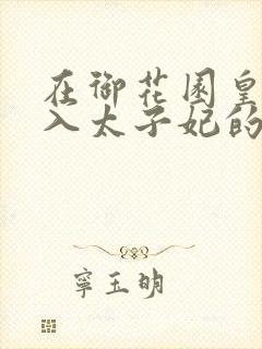 在御花园皇上进入太子妃的小说