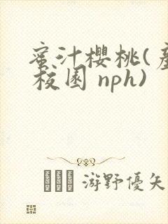 蜜汁樱桃(产奶 校园 nph)