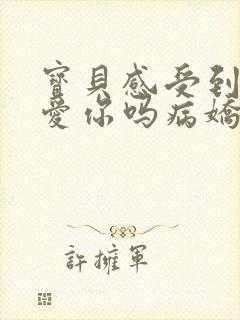 宝贝感受到它在爱你吗病娇小说