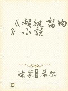 《超级胬肉系统》小说