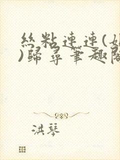 丝粘连连(姐弟)归寻笔趣阁小说
