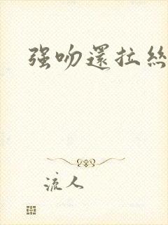强吻还拉丝