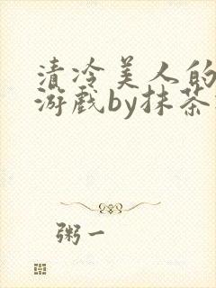 清冷美人的神奇游戏by抹茶冰沙封面