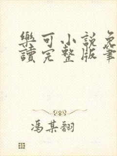 乐可小说免费阅读完整版笔趣无弹窗诸天阁