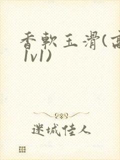 香软玉滑(高h 1v1)封面