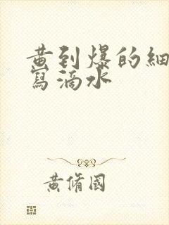 黄到爆的细节描写滴水