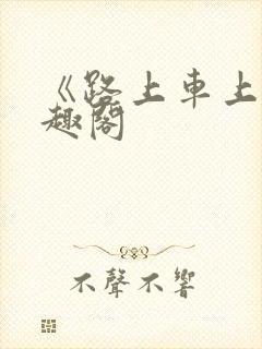 《路上车上》笔趣阁