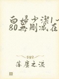 白妇少洁1～180无删减在线阅读