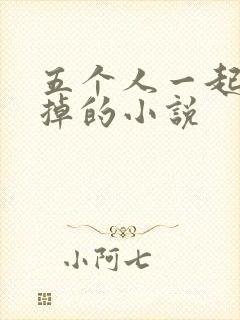 五个人一起会坏掉的小说