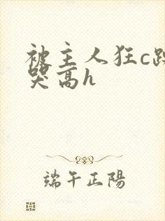 被主人狂c躁到哭高h