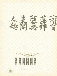 人夫堕落游戏笔趣阁无弹窗