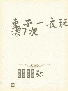 东子一夜玩弄白洁7次