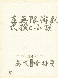 在无限游戏里花式挨c小说